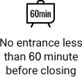 No entrance less than 1 hour before closing